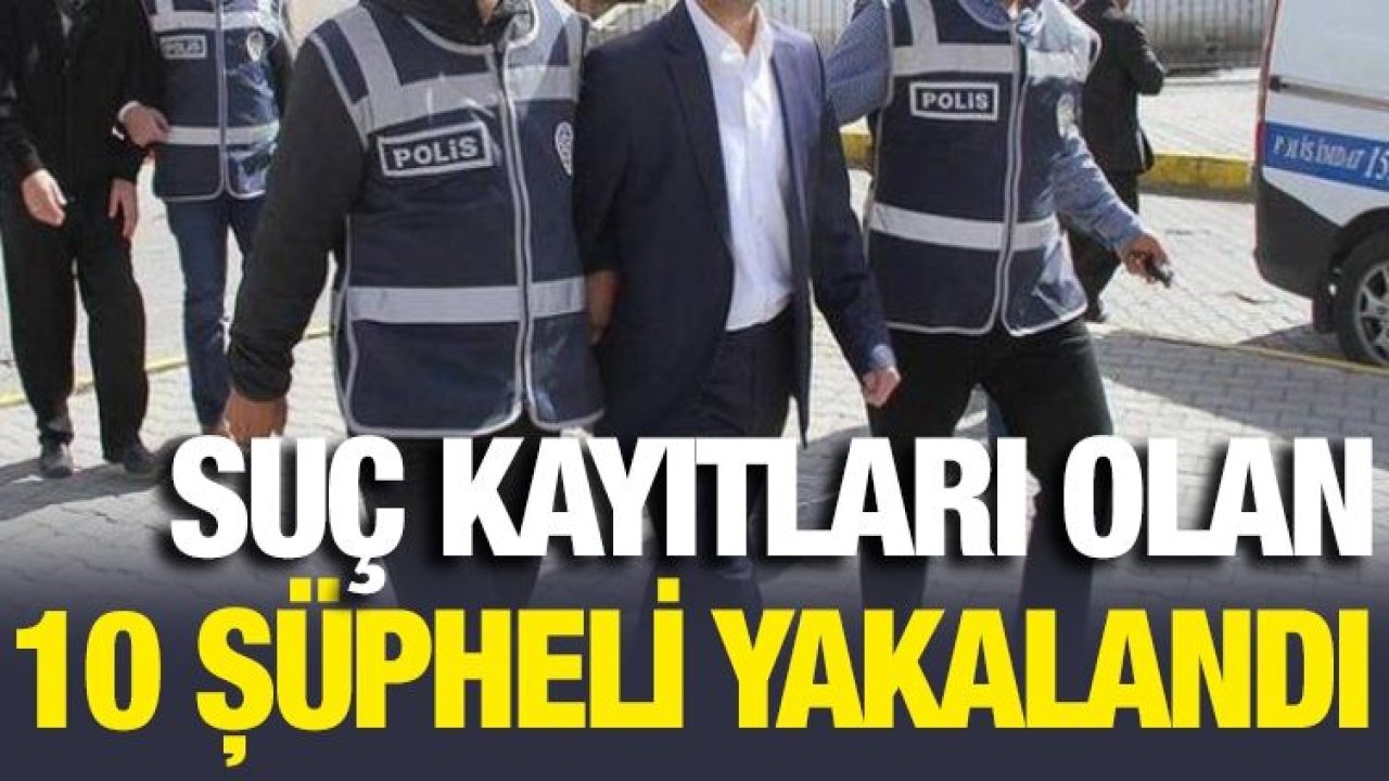 Gaziantep'te 10 şüpheli yakalandı