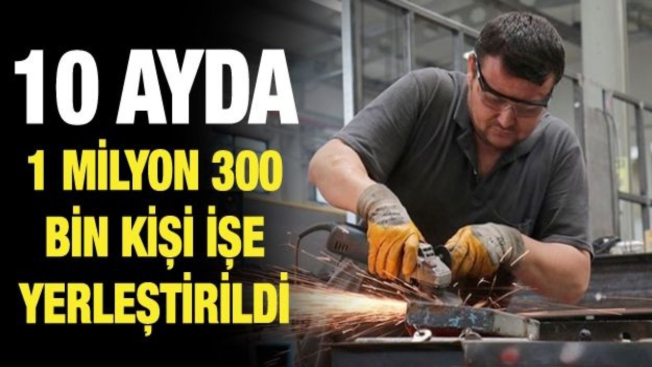 10 ayda 1 milyon 300 bin kişi işe yerleştirildi