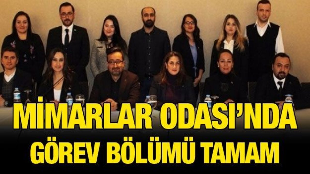 Mimarlar Odası’nda görev bölümü tamam