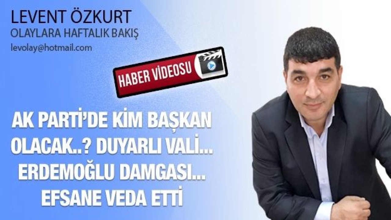 AK PARTİ’DE KİM BAŞKAN OLACAK..? DUYARLI VALİ... ERDEMOĞLU DAMGASI... EFSANE VEDA ETTİ