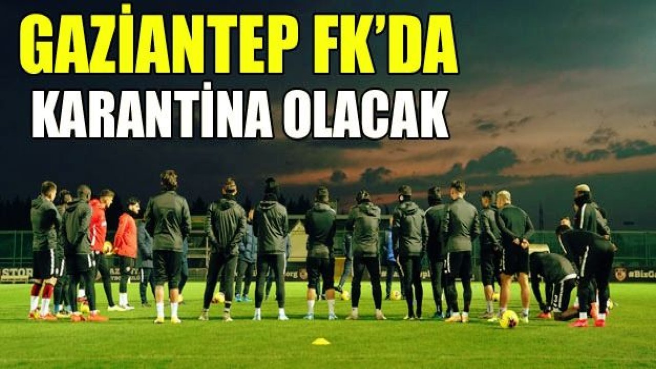 GAZİANTEP FK'DA KARANTİNA SÜRECİ OLACAK