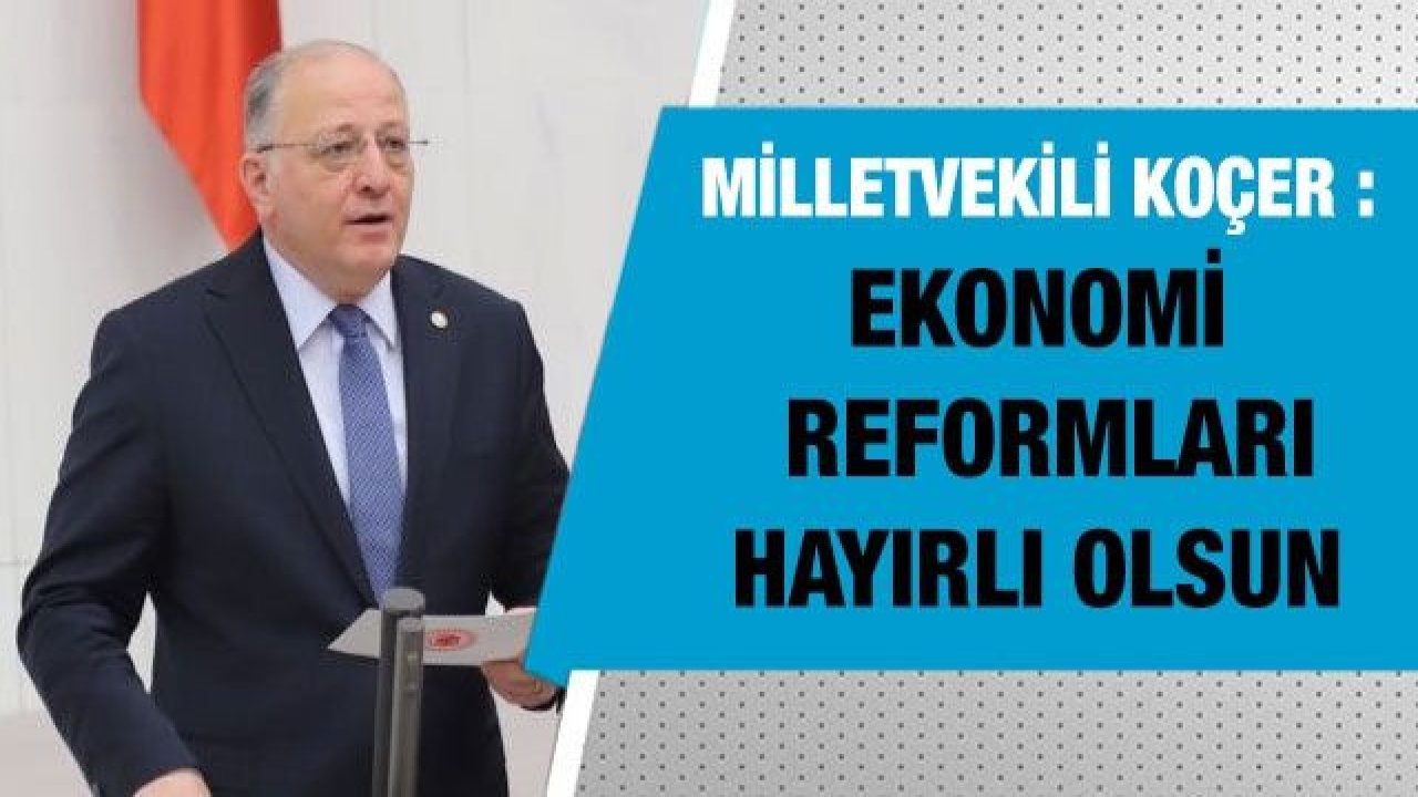 Milletvekili Koçer : Ekonomi reformları hayırlı olsun