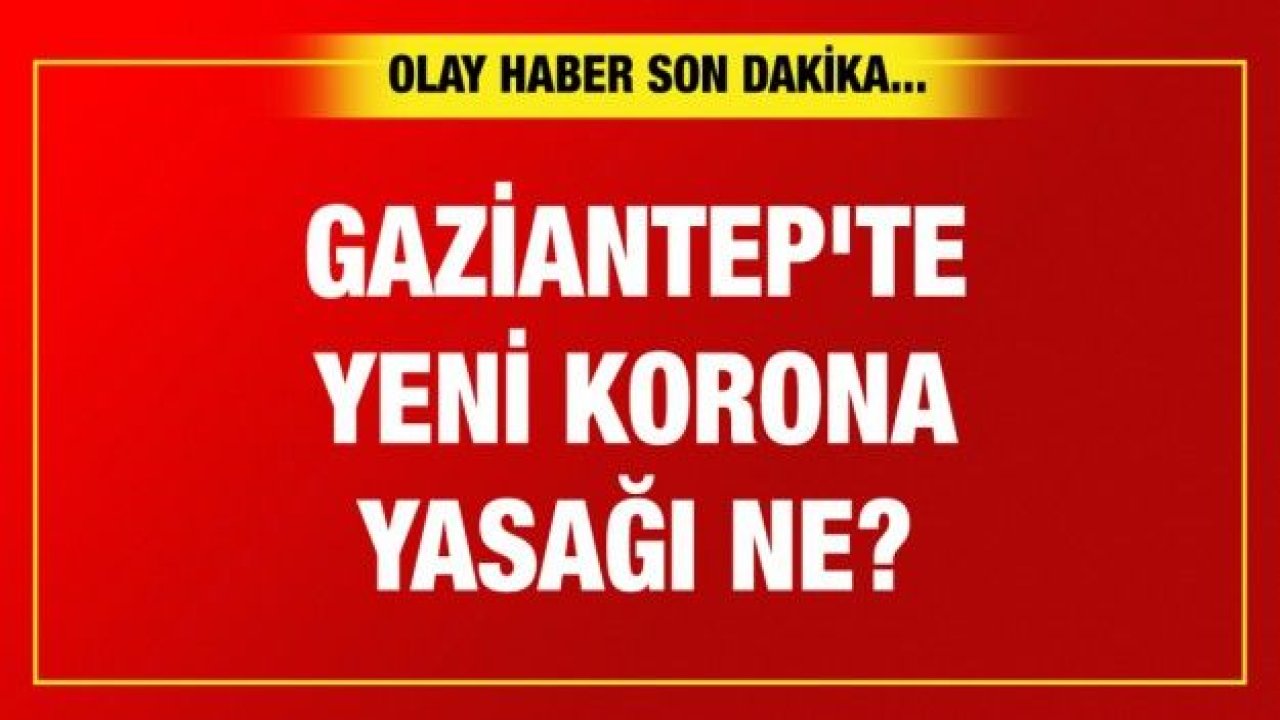 Gaziantep'te yeni korona yasakları