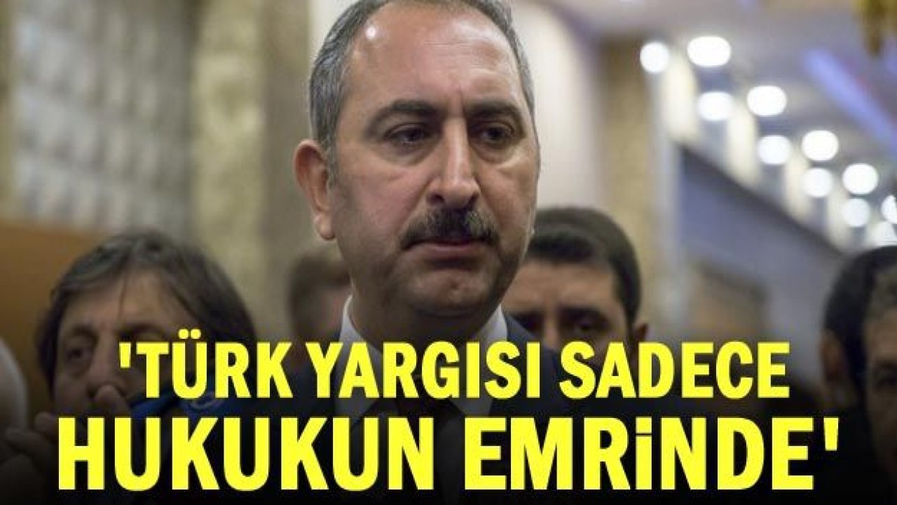 Bakan Gül: Türk yargısı sadece hukukun emrinde