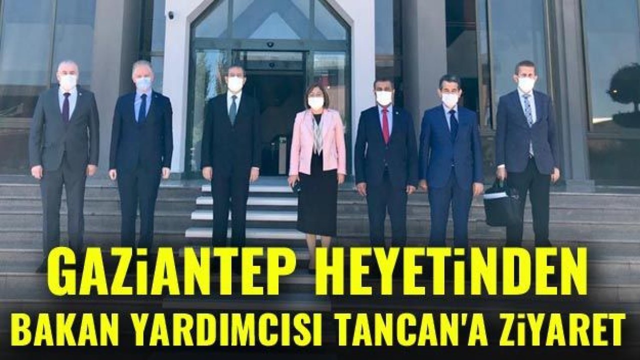 Gaziantep heyetinden Bakan Yardımcısı Tancan'a ziyaret