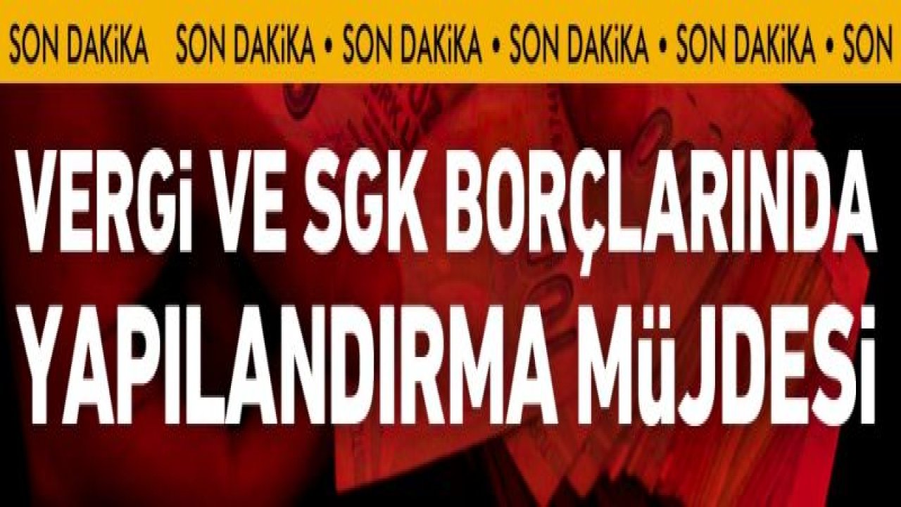 Vergi ve SGK borçlarında yapılandırma müjdesi