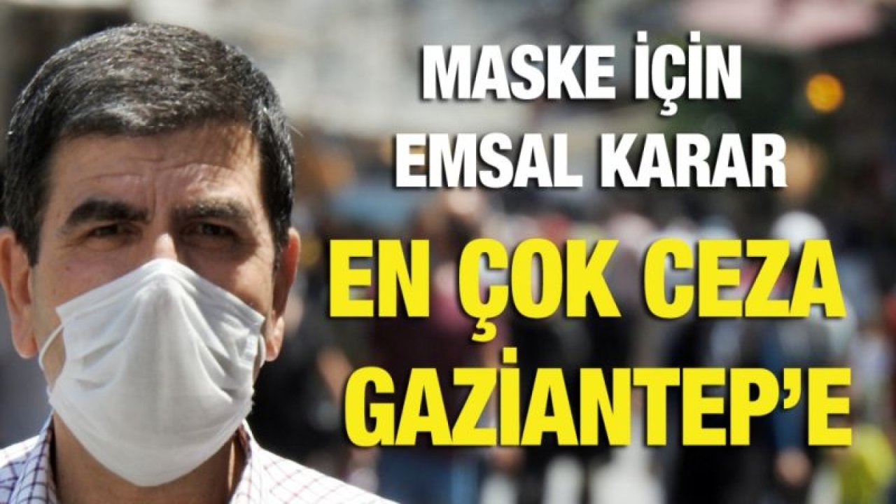 Maske için emsal karar… En çok ceza Gaziantep’e