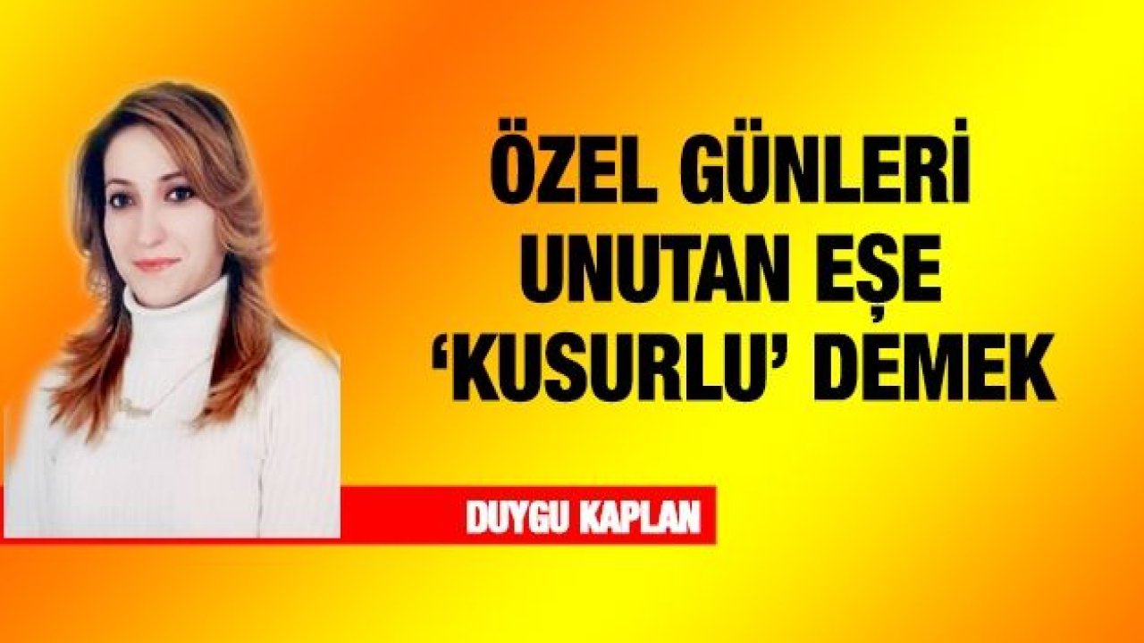 Özel günleri unutan eşe ‘kusurlu’ demek