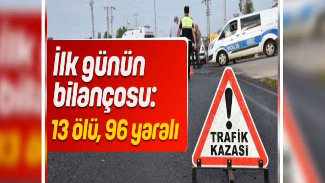 Bayram tatilinin ilk gününde kaza bilançosu: 13 ölü, 96 yaralı