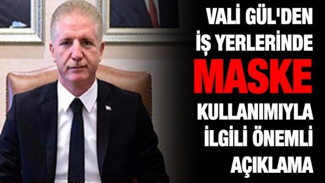 Vali Gül'den iş yerlerinde maske kullanımıyla ilgili önemli açıklama