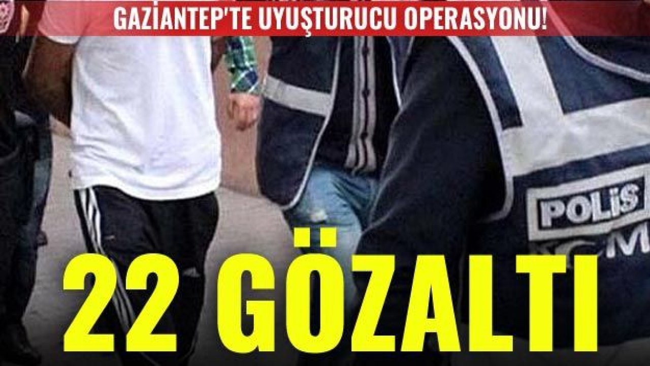 Gaziantep'te uyuşturucu operasyonu: 22 gözaltı