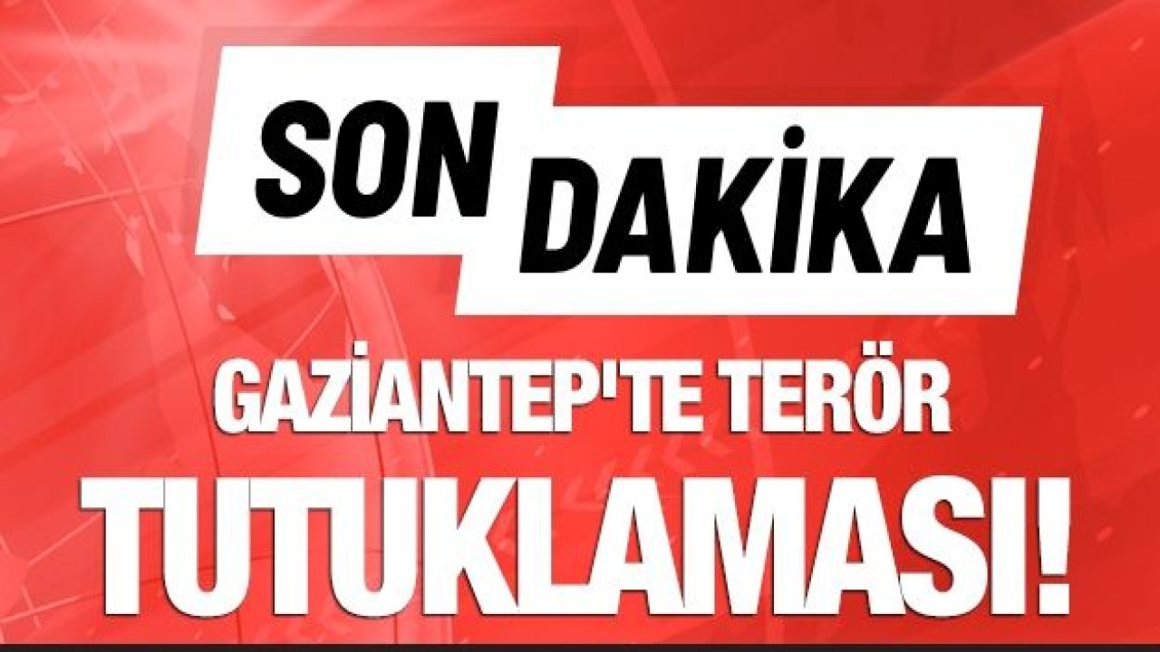 Son dakika... Gaziantep'te terör tutuklaması!