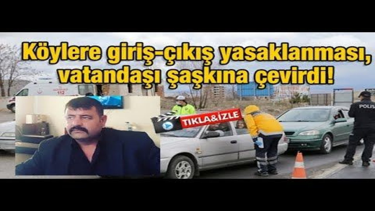 Köylere giriş-çıkış yasaklanması, vatandaşı şaşkına çevirdi!