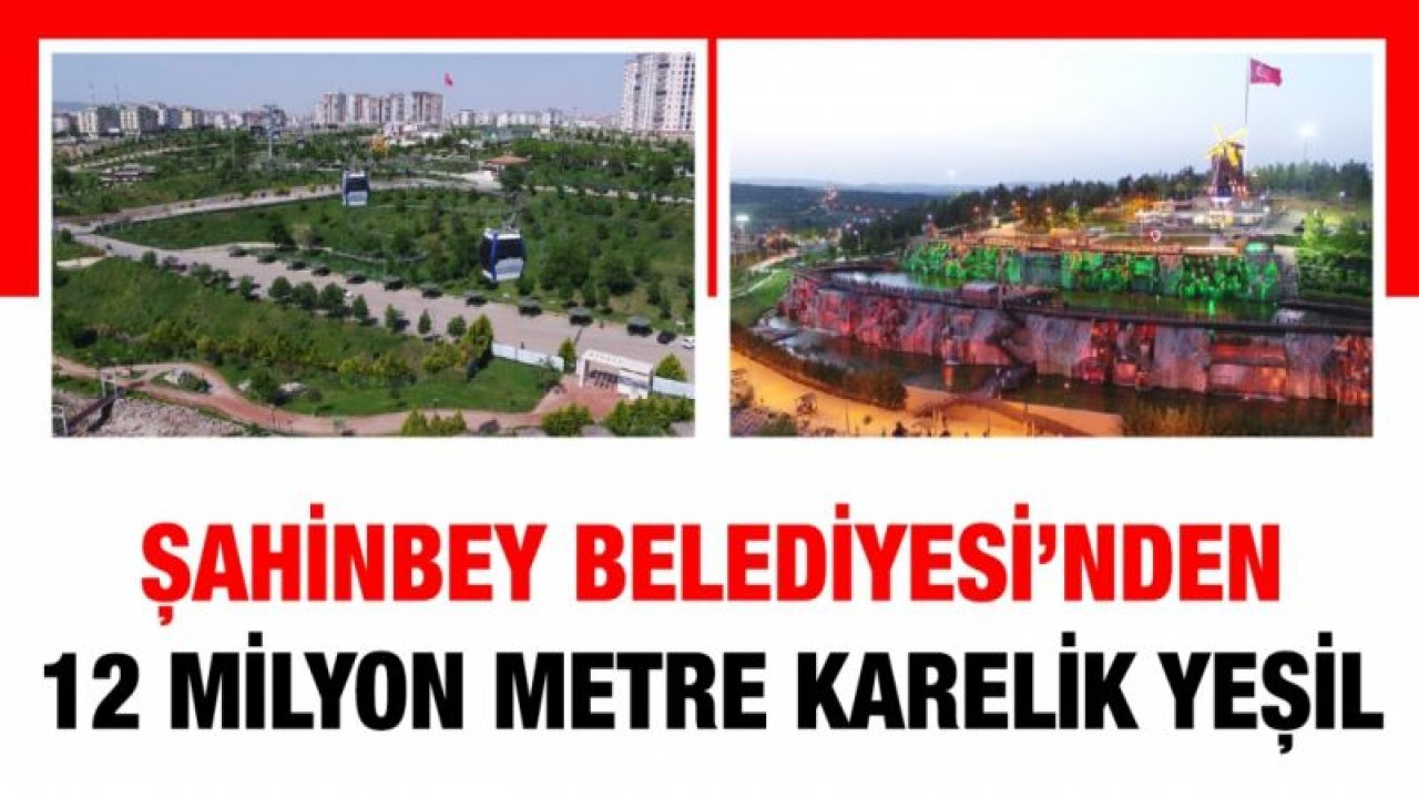 ŞAHİNBEY BELEDİYESİ’NDEN 12 MİLYON METRE KARELİK YEŞİL ALAN