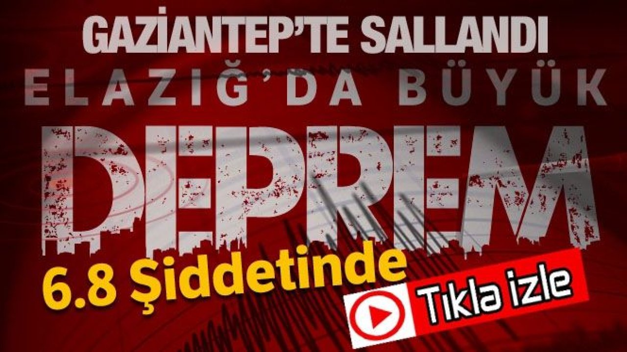 Son dakika haberi: Elazığ'da 6.8 büyüklüğündeki deprem Gaziantep'i de Salladı