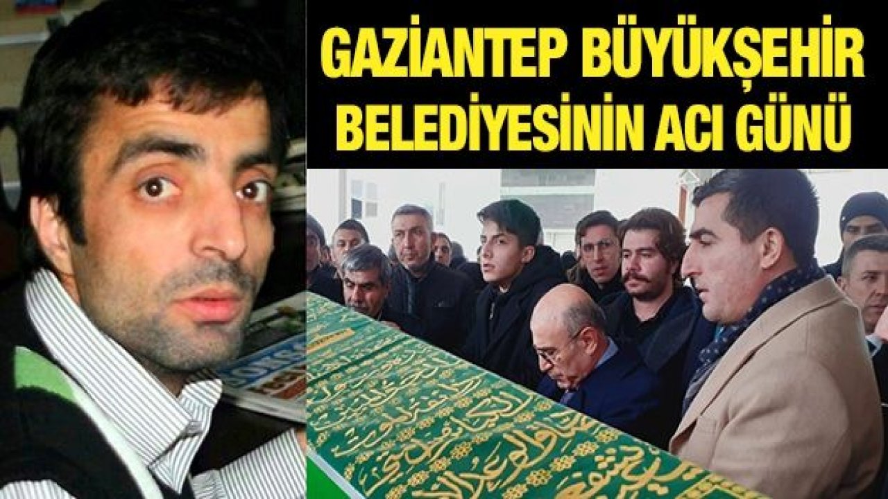 Gaziantep Büyükşehir Belediyesinin acı günü