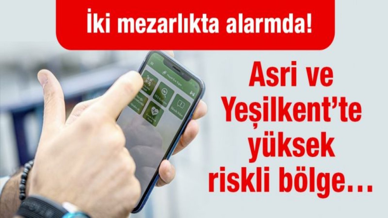 İki mezarlıkta alarmda! Asri ve Yeşilkent’te yüksek riskli bölge…