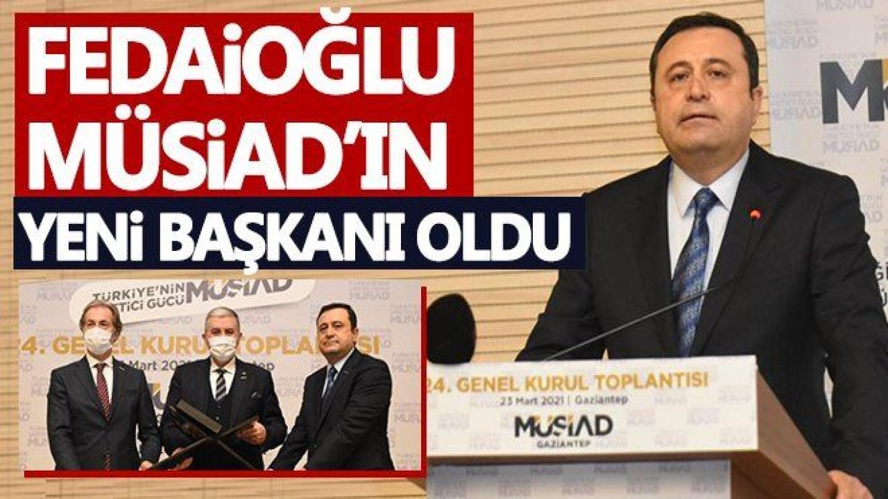 Gaziantep MÜSİAD'ın yeni başkanı Fedaioğlu seçildi