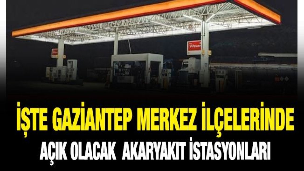 İşte Gaziantep merkez ilçelerinde açık olacak akaryakıt istasyonları