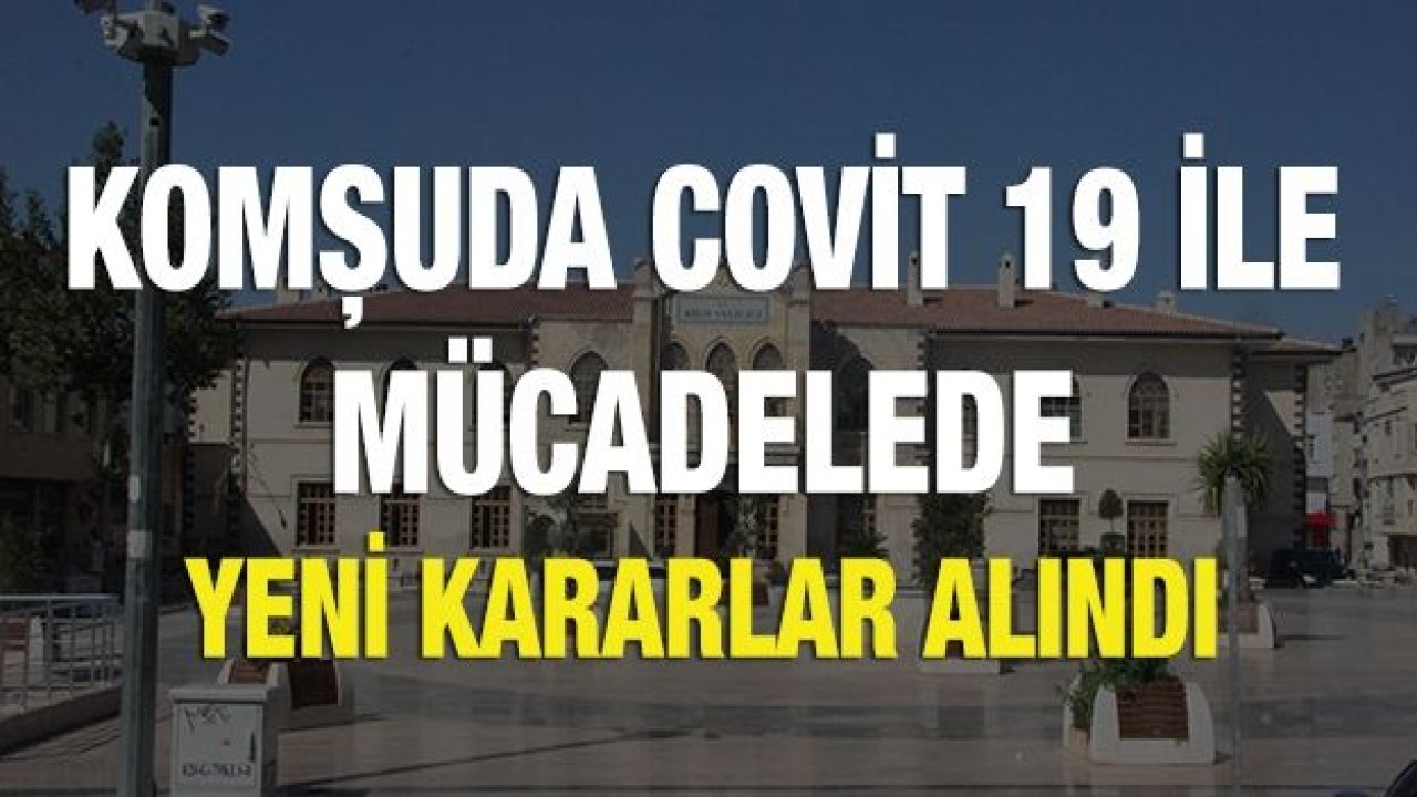 Covit 19 ile mücadelede yeni kararlar alındı