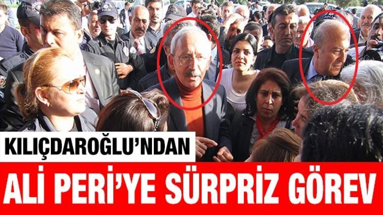 Kılıçdaroğlu’ndan Ali Peri’ye sürpriz görev