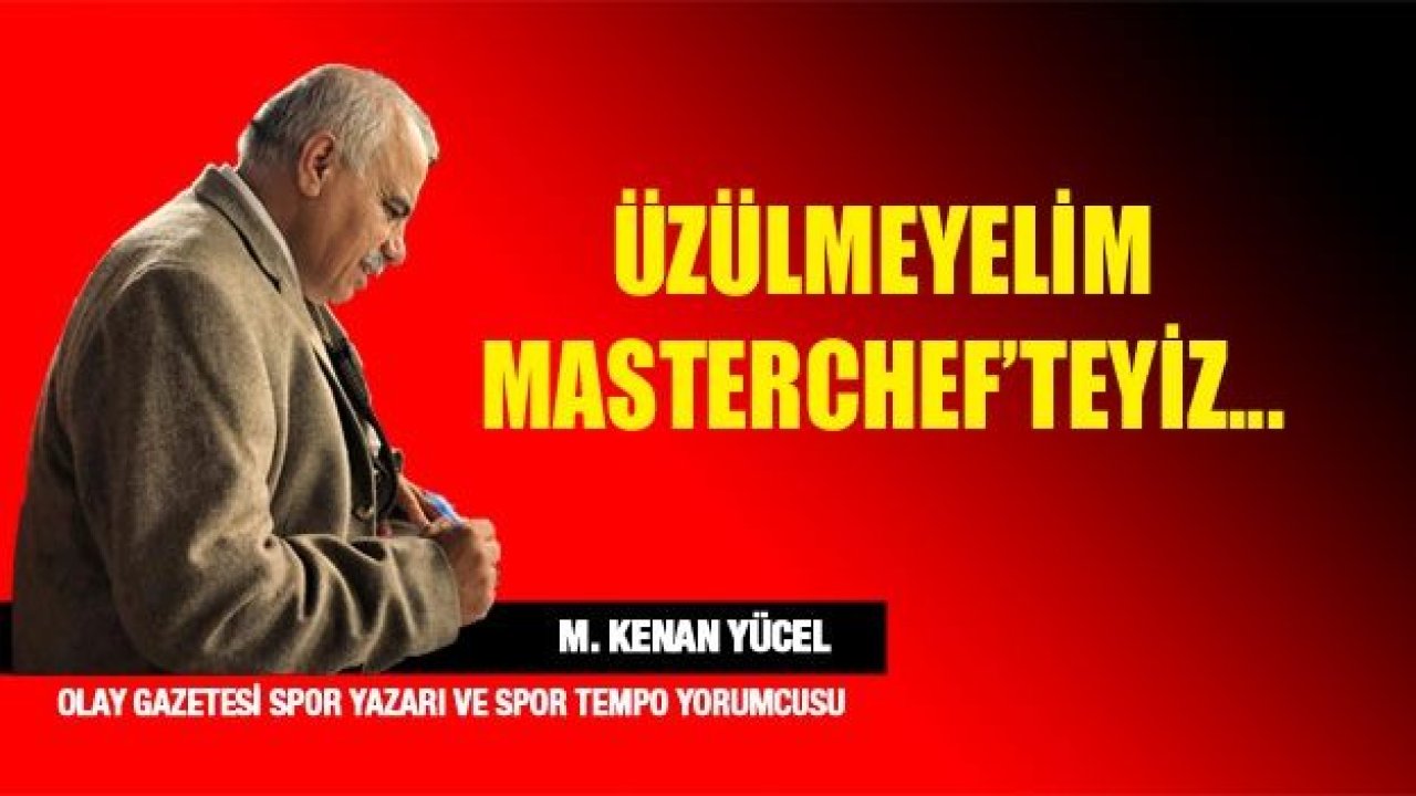 Üzülmeyelim ,Masterchef'teyiz...!