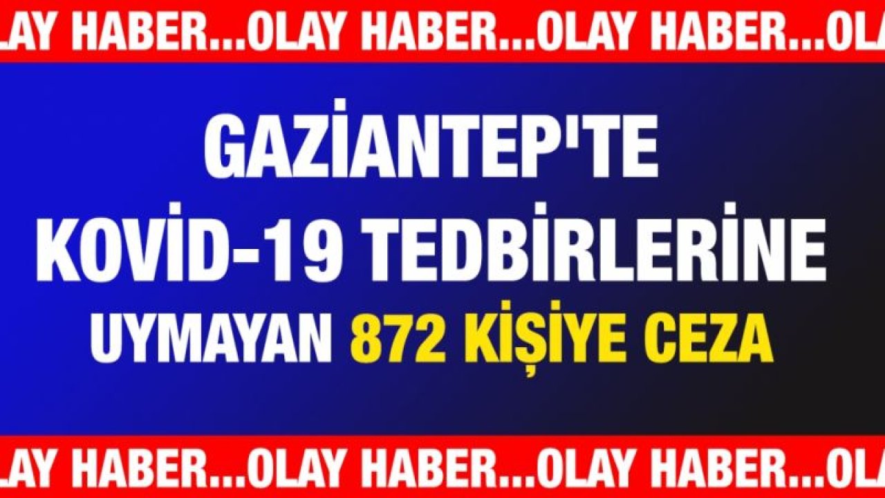 Gaziantep'te Kovid-19 tedbirlerine uymayan 872 kişiye ceza