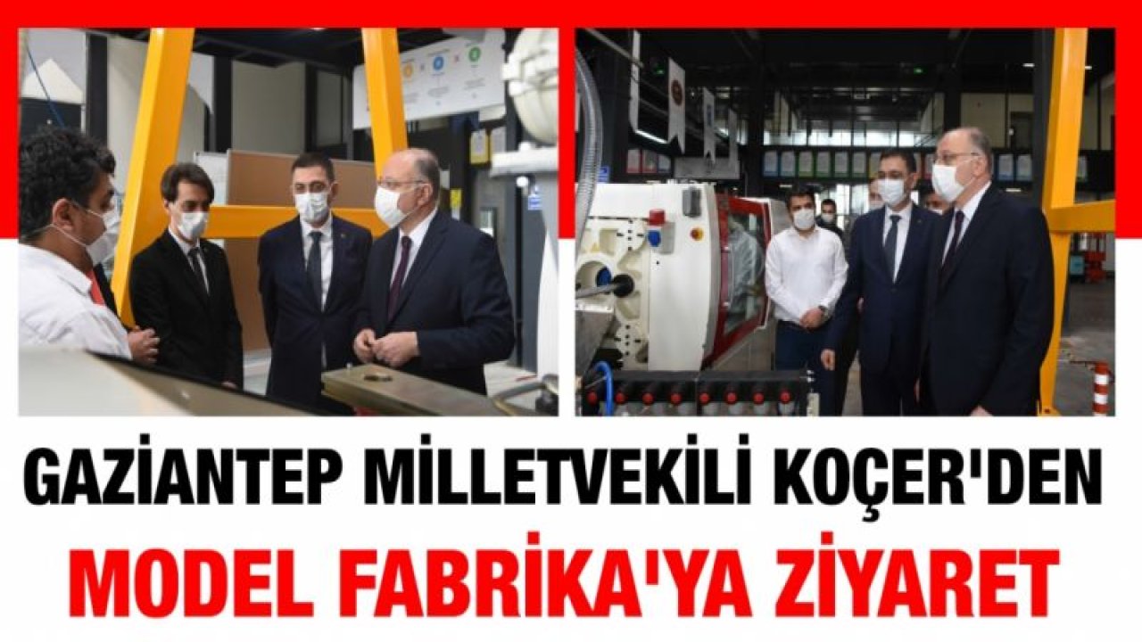 GAZİANTEP MİLLETVEKİLİ NEJAT KOÇER'DEN MODEL FABRİKA'YA ZİYARET