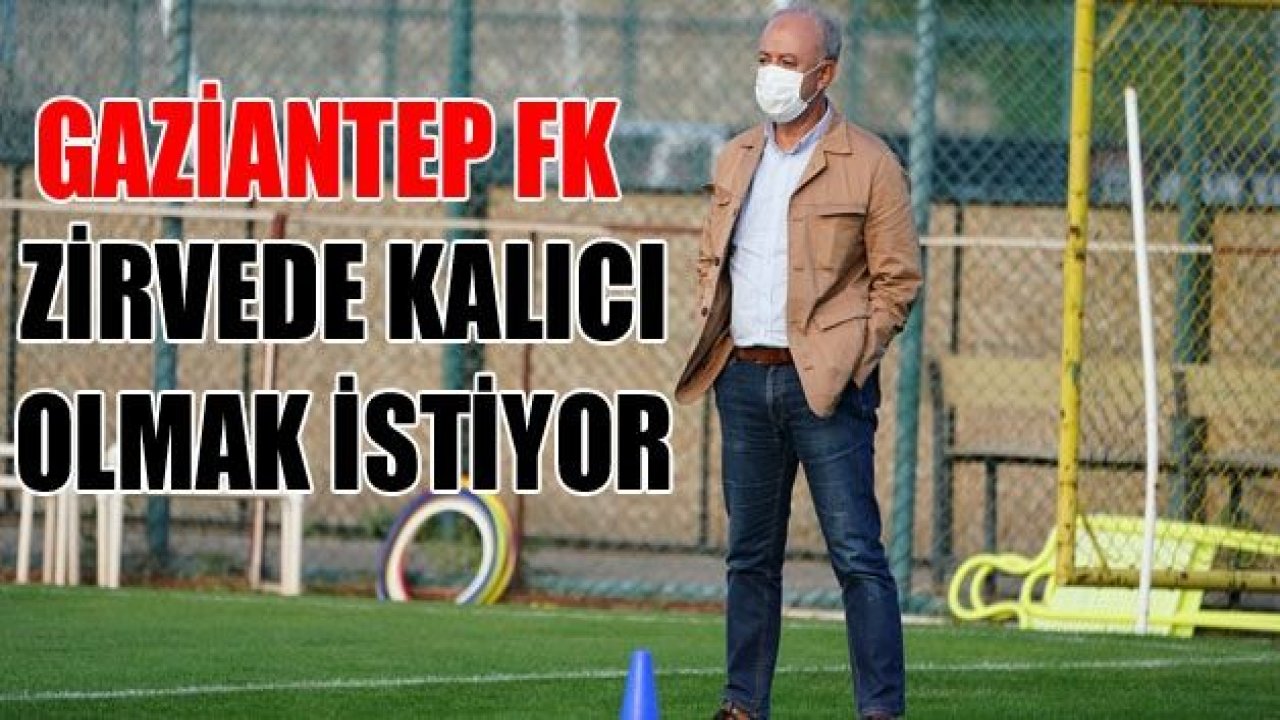 Gaziantep FK'de hedef üst sıralarda kalıcı olmak