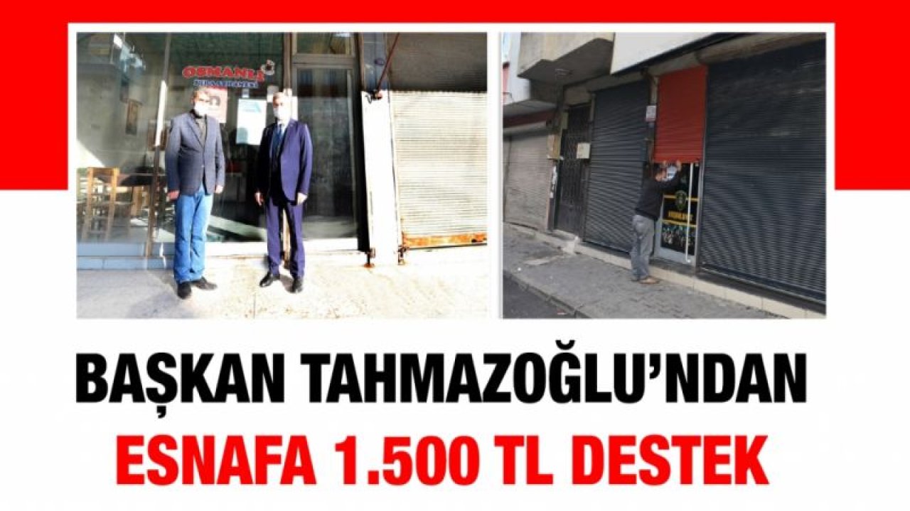 BAŞKAN TAHMAZOĞLU’NDAN ESNAFA 1.500 TL DESTEK