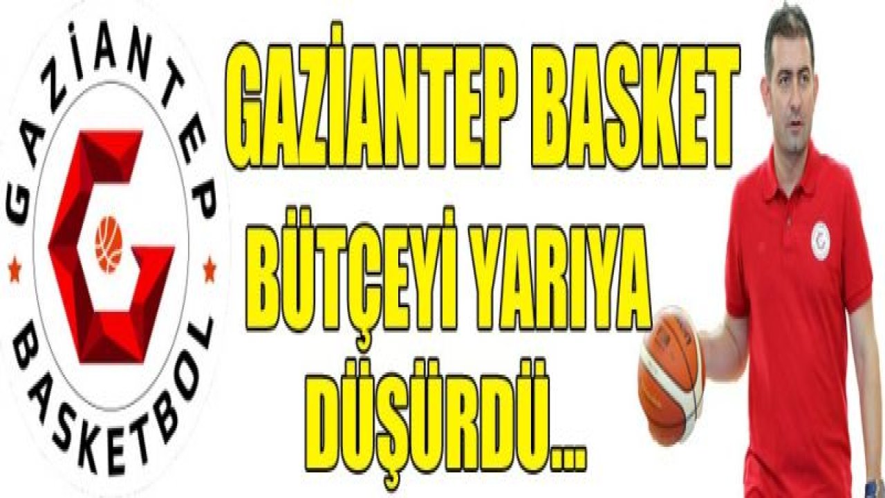 BASKETÇİLER BÜTÇEYİ YARIYA DÜŞÜRDÜ