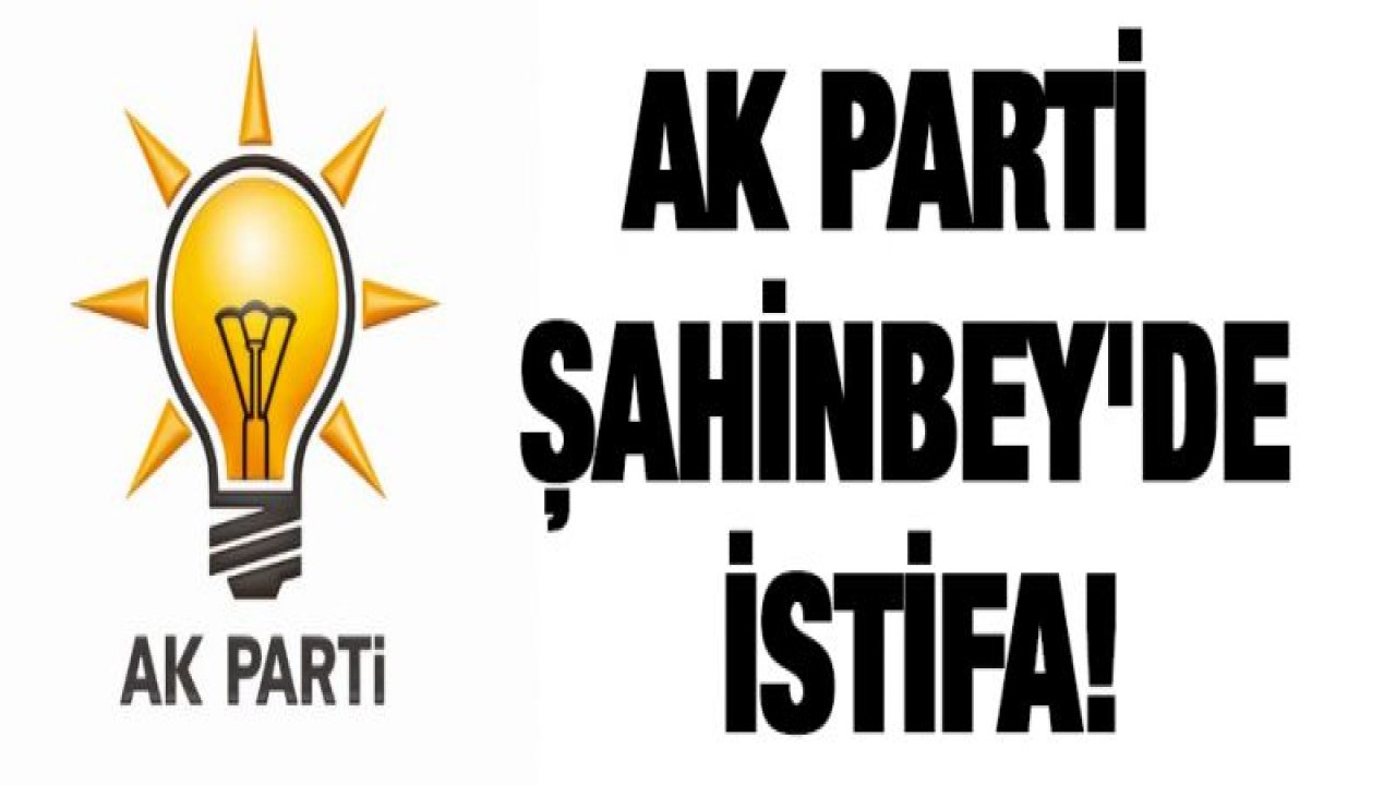 AK Parti Şahinbey'de istifa