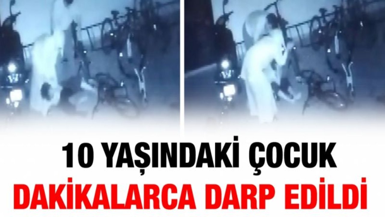 10 yaşındaki çocuk dakikalarca darp edildi