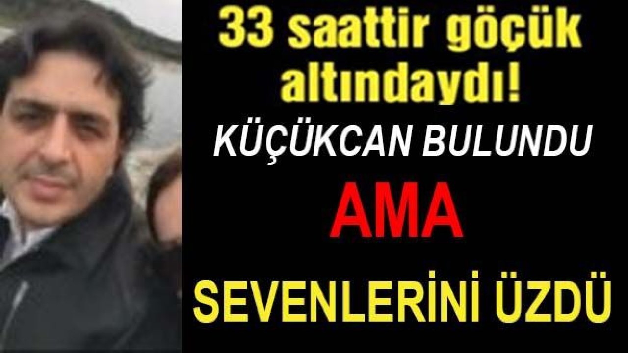 Küçükcan 33 Saat Sonra Bulundu...Ama Hayatını Kaybetmişti