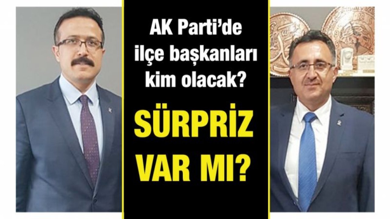 AK Parti’de ilçe başkanları kim olacak?...  Sürpriz var mı?