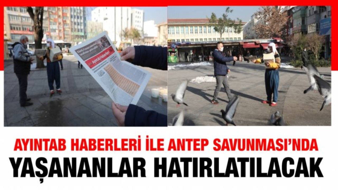 AYINTAB HABERLERİ İLE ANTEP SAVUNMASI’NDA YAŞANANLAR HATIRLATILACAK