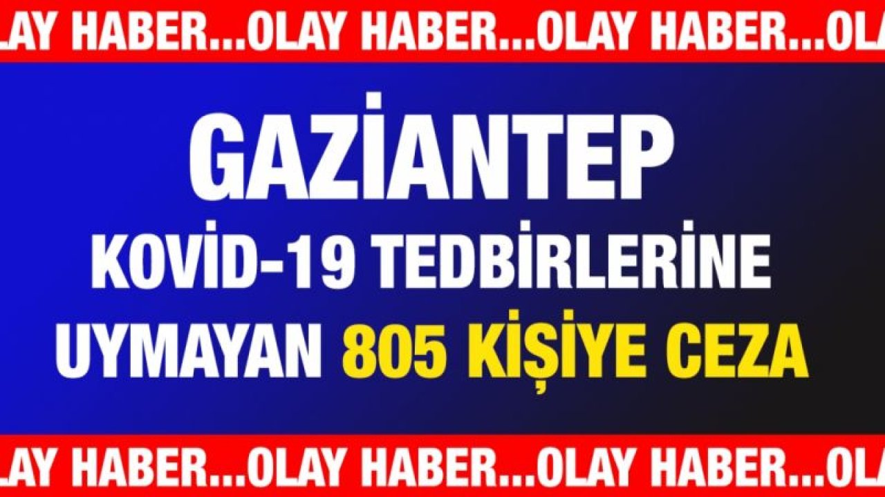 Kovid-19 tedbirlerine uymayan 805 kişiye ceza