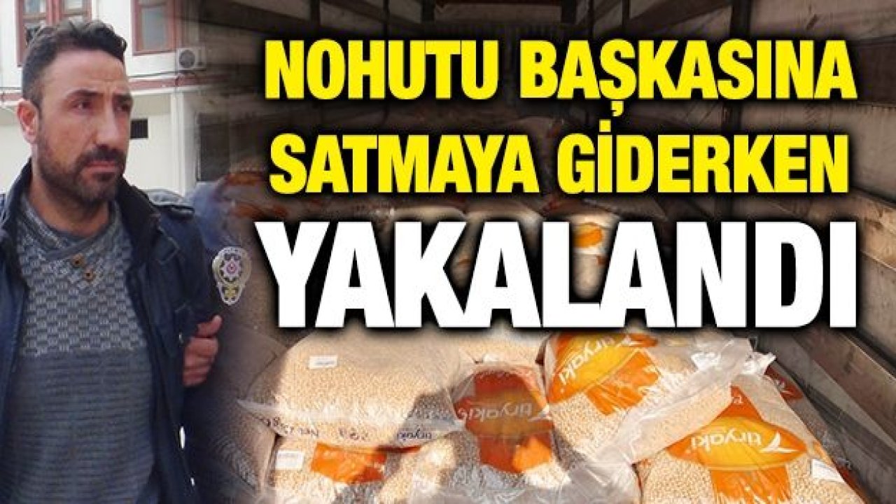 Nohutu başkasına satmaya giderken yakalandı