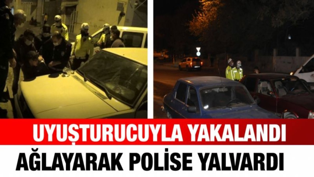 Uyuşturucuyla yakalandı, işlem yapılmaması için ağlayarak polise yalvardı