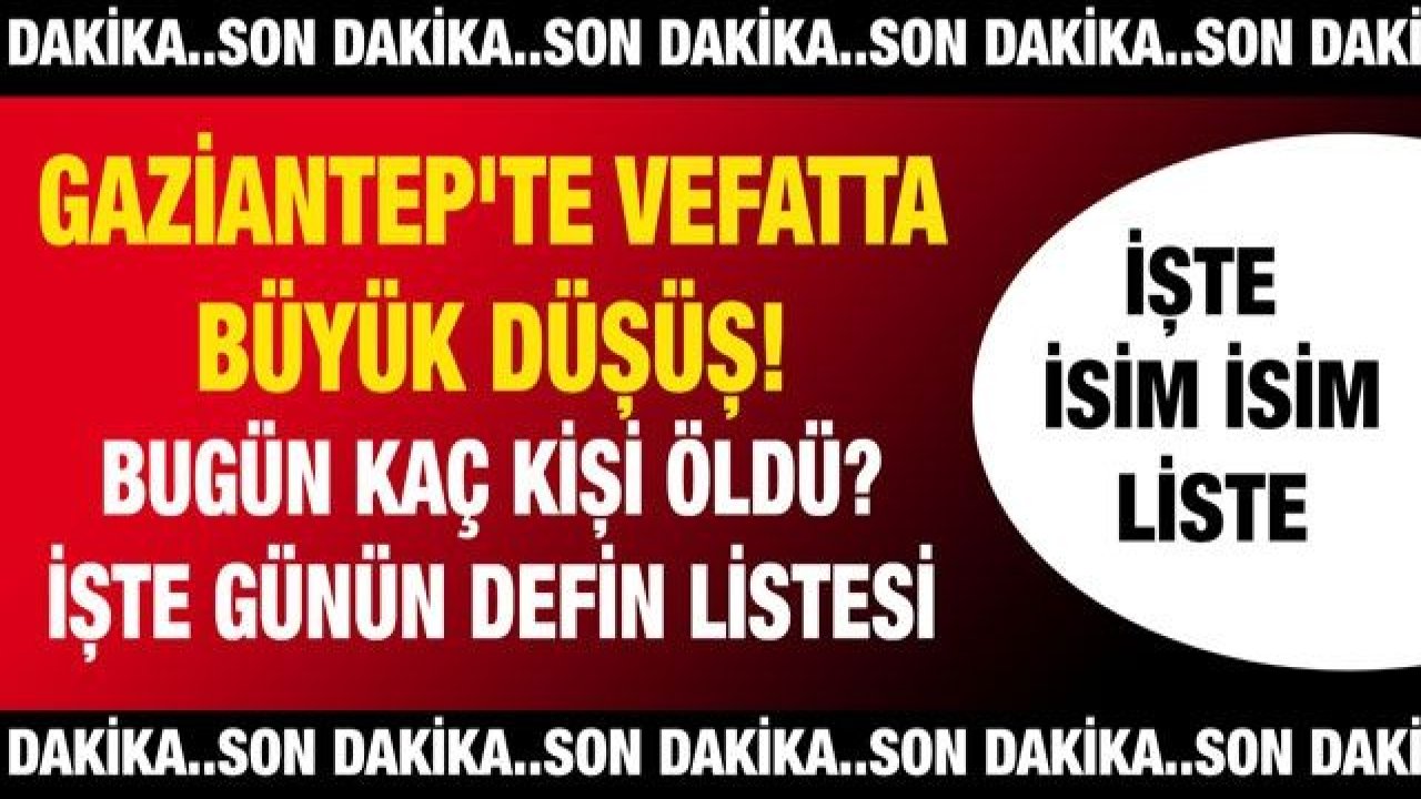 Son dakika... Gaziantep'te vefatta büyük düşüş! Bugün kaç kişi öldü? İşte Gaziantep'te günün defin listesi