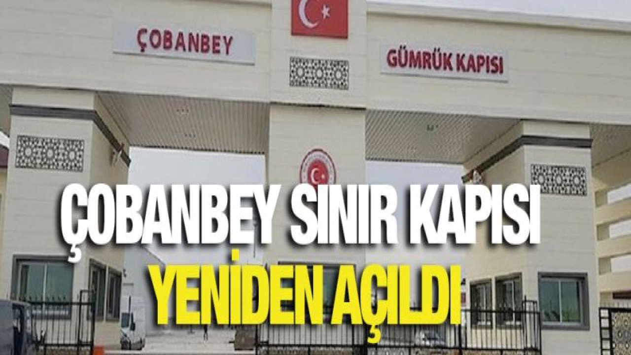 Çobanbey Sınır Kapısı yeniden açıldı