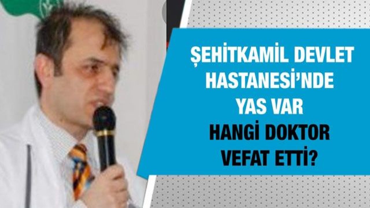 Gaziantep Şehitkamil Devlet Hastanesi’nde yas var...  Hangi doktor vefat etti?