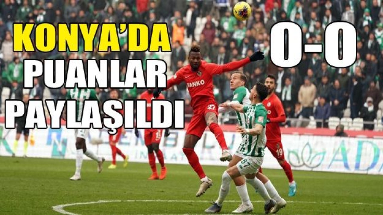 KONYA'DA PUANLAR PAYLAŞILDI 0-0