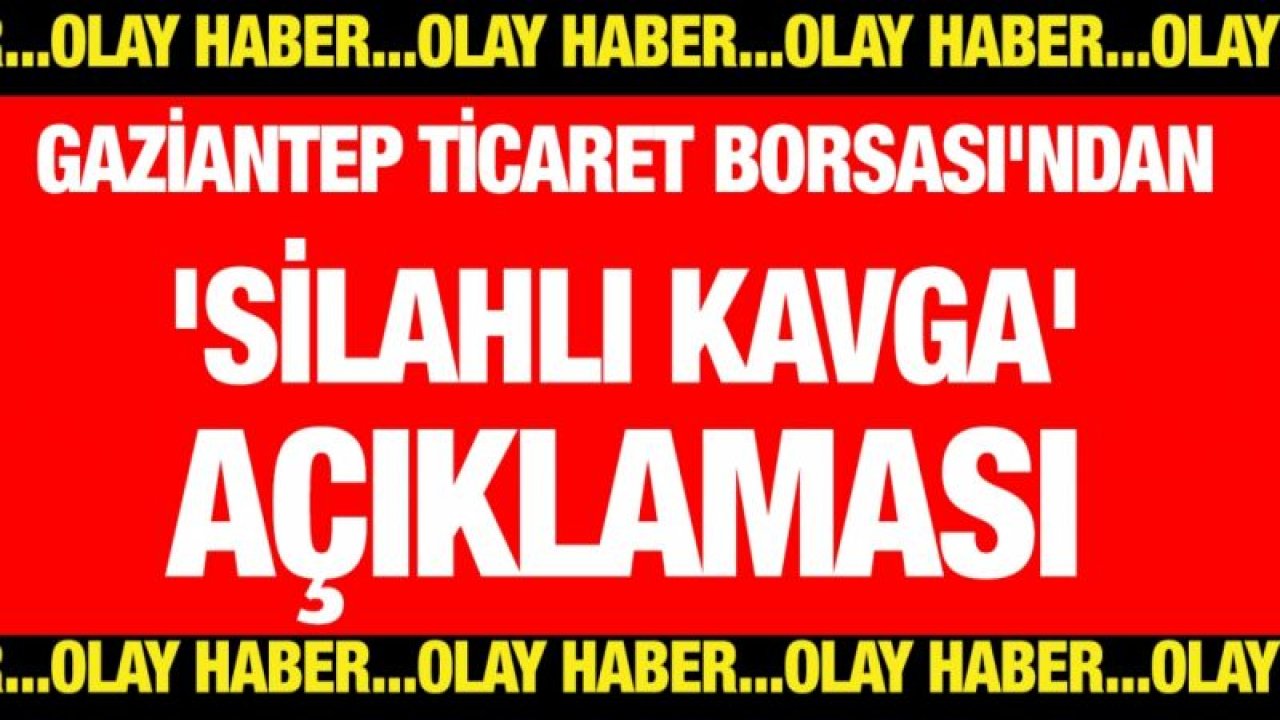 Gaziantep Ticaret Borsası'ndan 'silahlı kavga' açıklaması