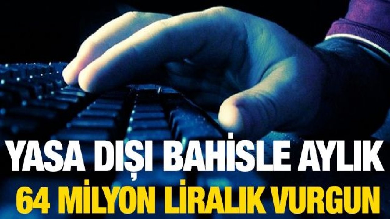 Yasa dışı bahisle 64 milyon liralık vurgun