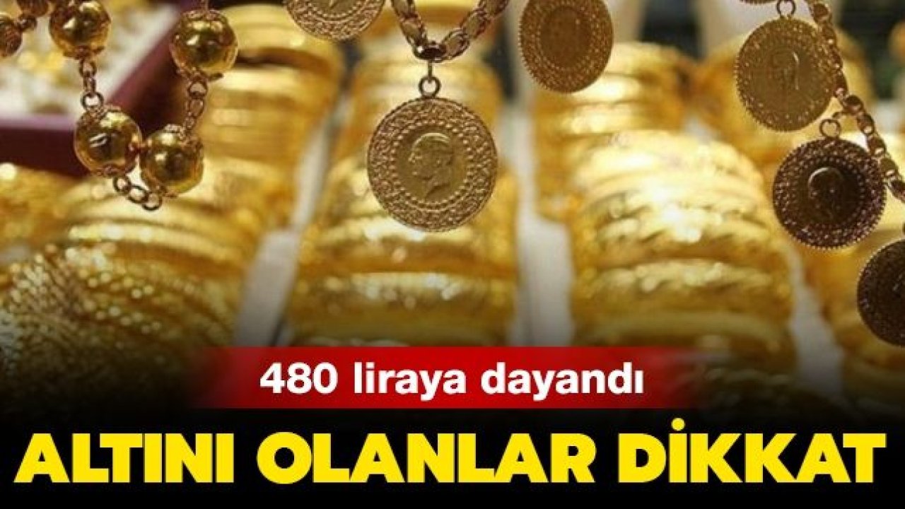 Altını olanlar dikkat: Gram altın 480 liraya dayandı