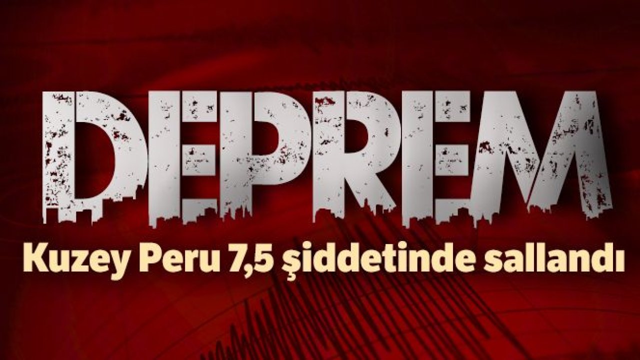 Kuzey Peru'da 7,5 şiddetinde deprem