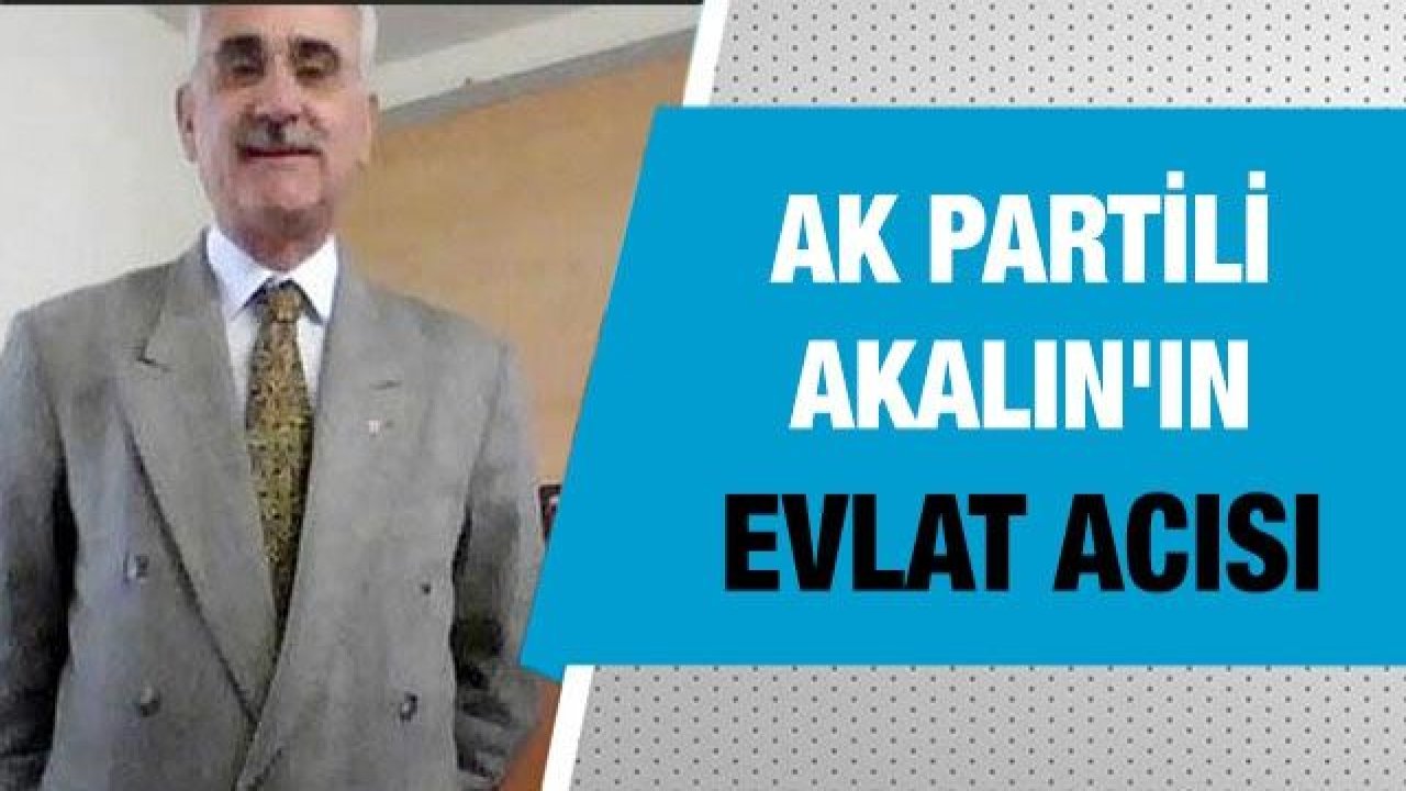 AK partili Osman Akalın'ın evlat acısı