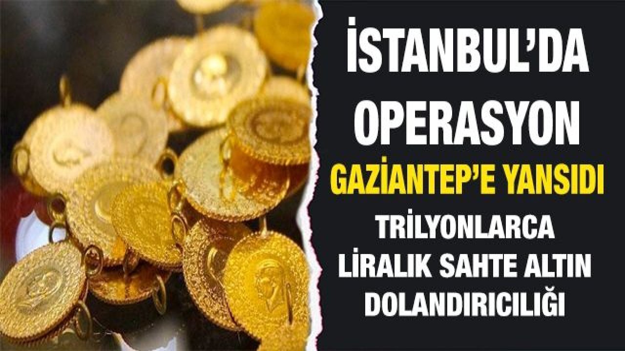 #SonDakika... #Gaziantep'li Kuyumcularda mı? Dolandırıldı...İstanbul’da operasyon #Gaziantep’e yansıdı... #Gaziantep Dahil Trilyon'luk sahte altın dolandırıcılığı