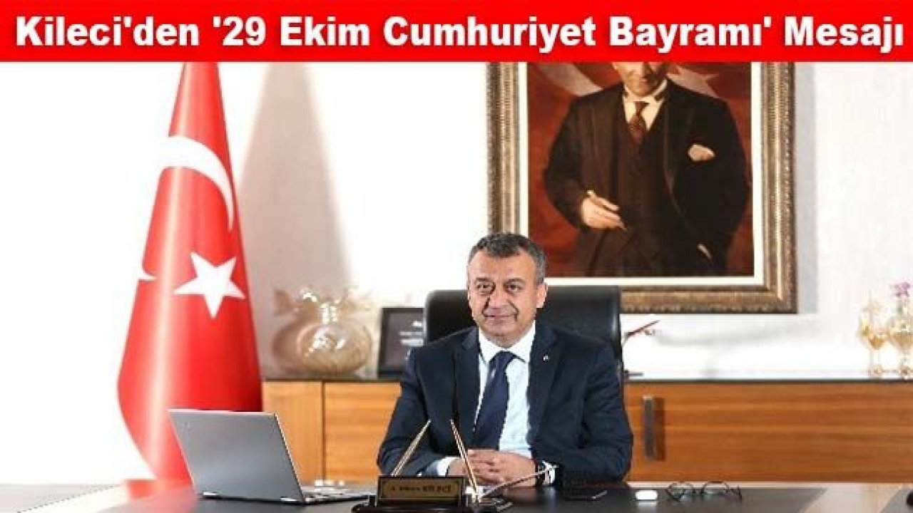 Kileci'den '29 Ekim Cumhuriyet Bayramı' mesajı